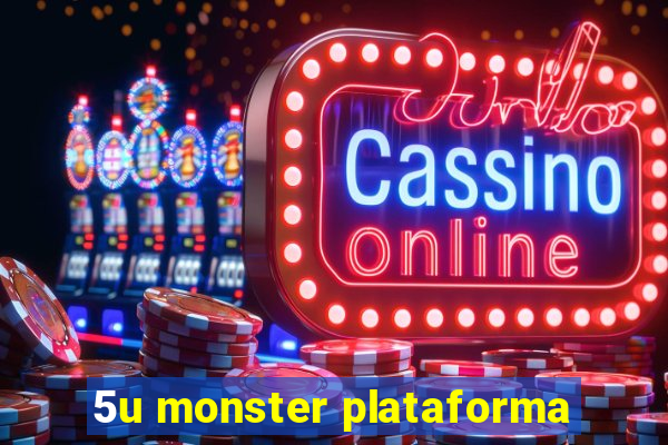 5u monster plataforma